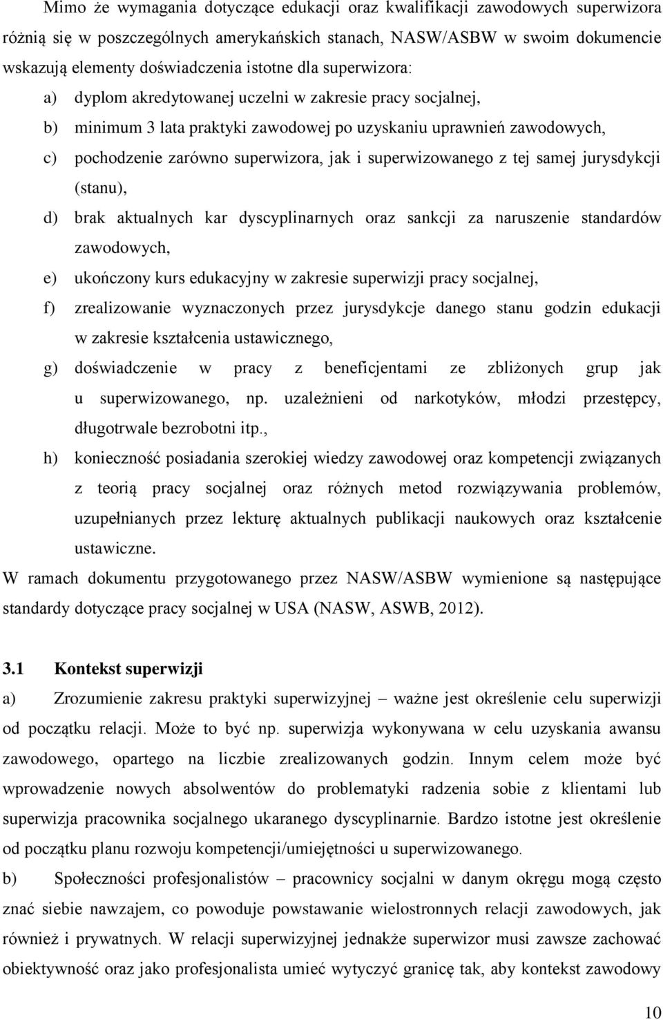 superwizowanego z tej samej jurysdykcji (stanu), d) brak aktualnych kar dyscyplinarnych oraz sankcji za naruszenie standardów zawodowych, e) ukończony kurs edukacyjny w zakresie superwizji pracy