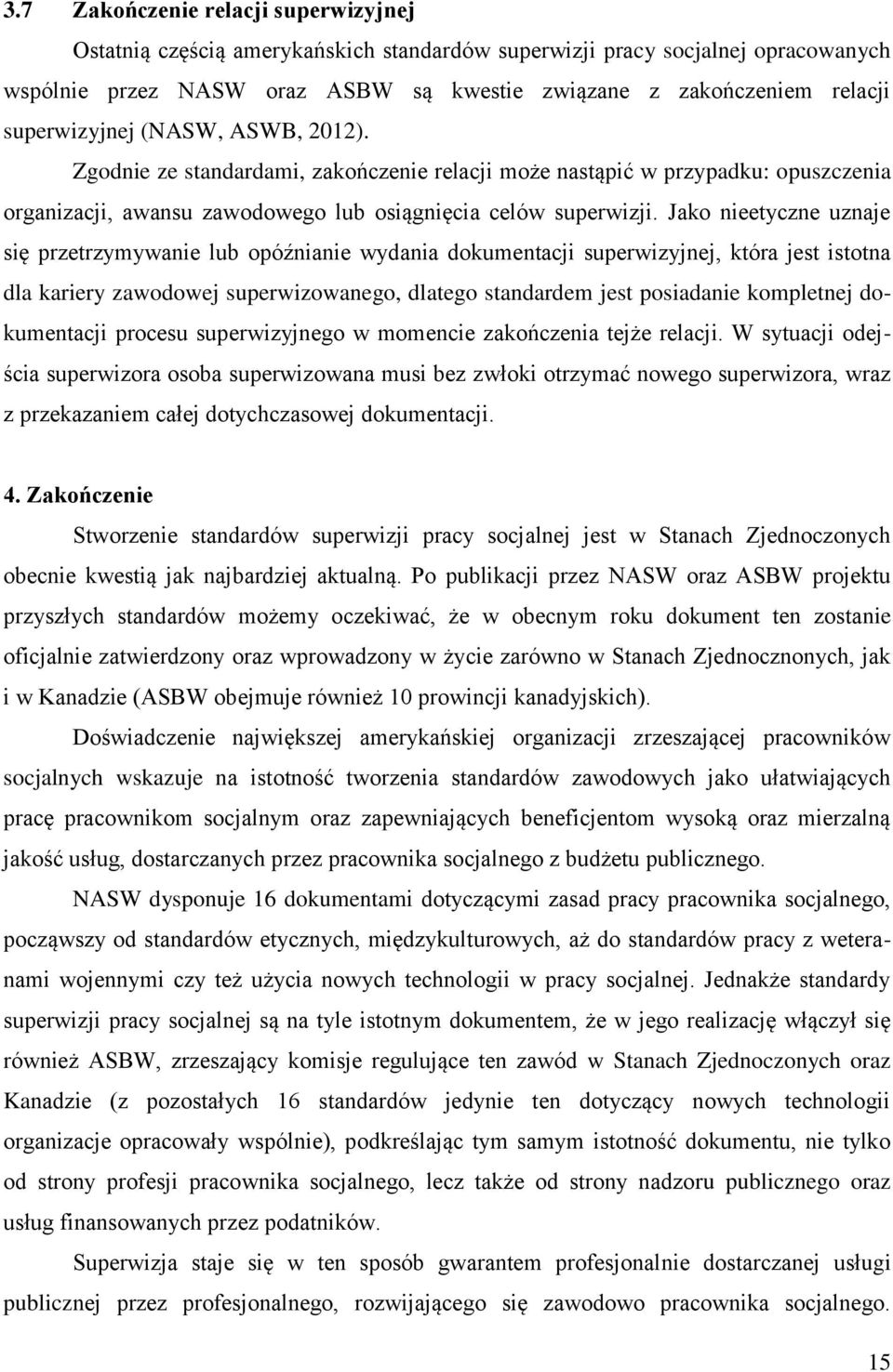 Jako nieetyczne uznaje się przetrzymywanie lub opóźnianie wydania dokumentacji superwizyjnej, która jest istotna dla kariery zawodowej superwizowanego, dlatego standardem jest posiadanie kompletnej