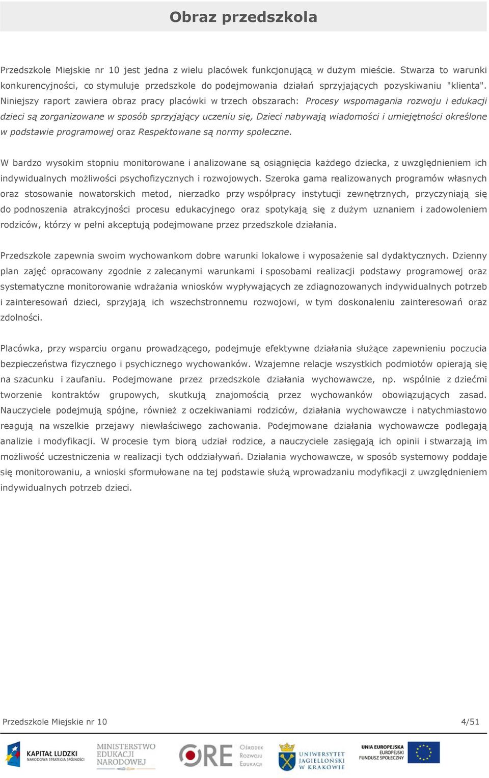 Niniejszy raport zawiera obraz pracy placówki w trzech obszarach: Procesy wspomagania rozwoju i edukacji dzieci są zorganizowane w sposób sprzyjający uczeniu się, Dzieci nabywają wiadomości i