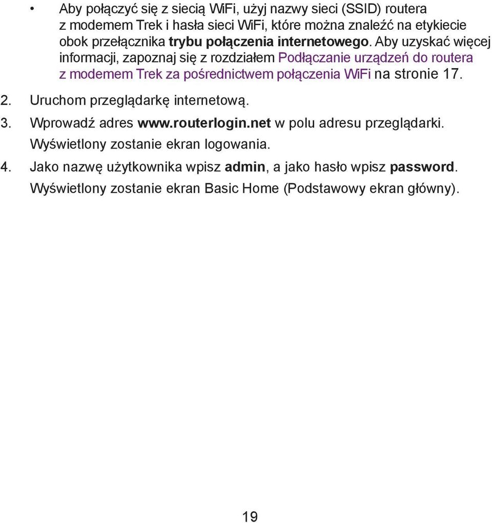 Aby uzyskać więcej informacji, zapoznaj się z rozdziałem Podłączanie urządzeń do routera z modemem Trek za pośrednictwem połączenia WiFi na stronie 17.