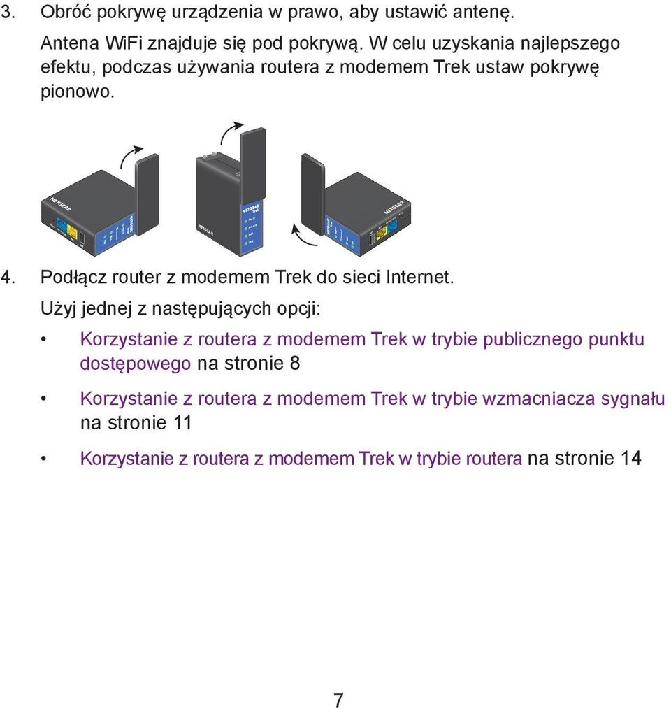 NETGEAR NETGEAR Reset Internet/LAN LAN USB WiFi Internet Power NETGEAR Power Internet WiFi USB Power Internet WiFi USB 4. Podłącz router z modemem Trek do sieci Internet.