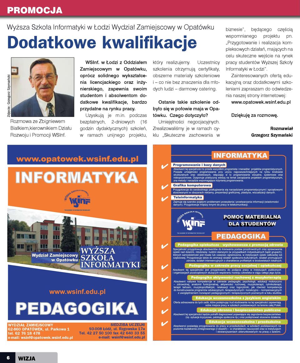 w Łodzi z Oddziałem Zamiejscowym w Opatówku, oprócz solidnego wykształcenia licencjackiego oraz inżynierskiego, zapewnia swoim studentom i absolwentom dodatkowe kwalifikacje, bardzo przydatne na