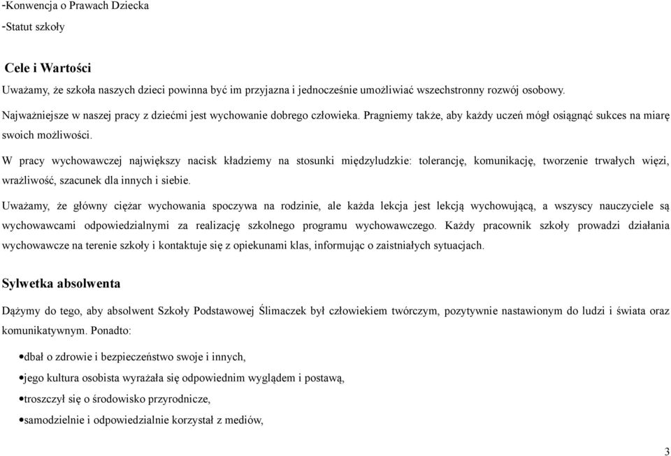 W pracy wychowawczej największy nacisk kładziemy na stosunki międzyludzkie: tolerancję, komunikację, tworzenie trwałych więzi, wrażliwość, szacunek dla innych i siebie.