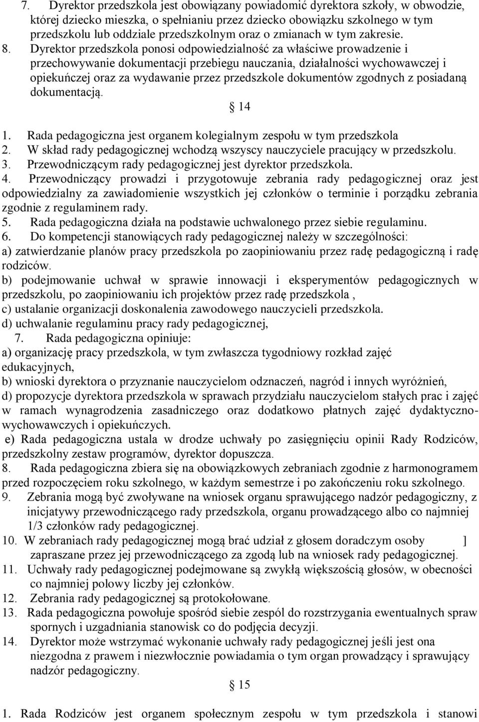 Dyrektor przedszkola ponosi odpowiedzialność za właściwe prowadzenie i przechowywanie dokumentacji przebiegu nauczania, działalności wychowawczej i opiekuńczej oraz za wydawanie przez przedszkole