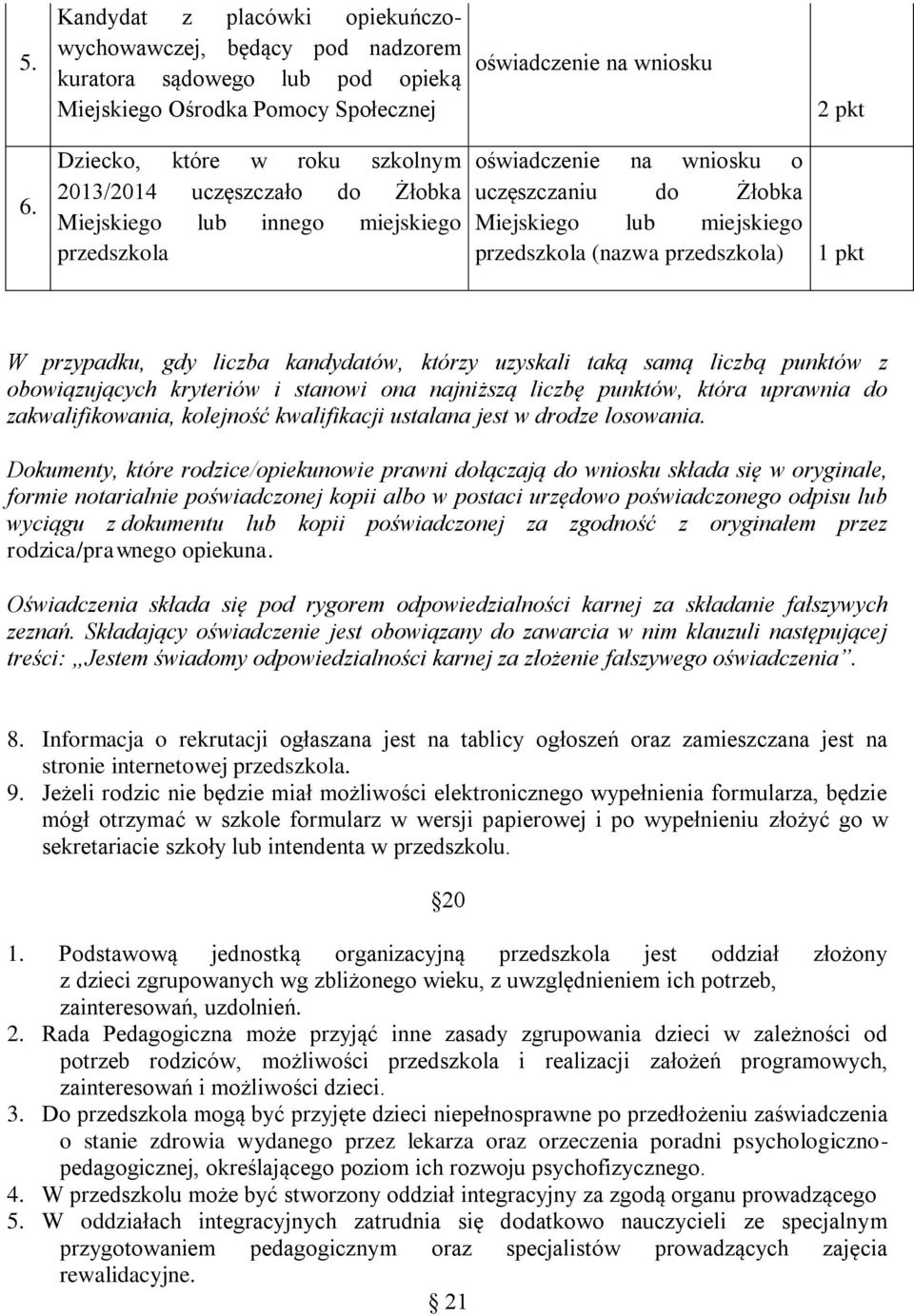 (nazwa przedszkola) 1 pkt W przypadku, gdy liczba kandydatów, którzy uzyskali taką samą liczbą punktów z obowiązujących kryteriów i stanowi ona najniższą liczbę punktów, która uprawnia do