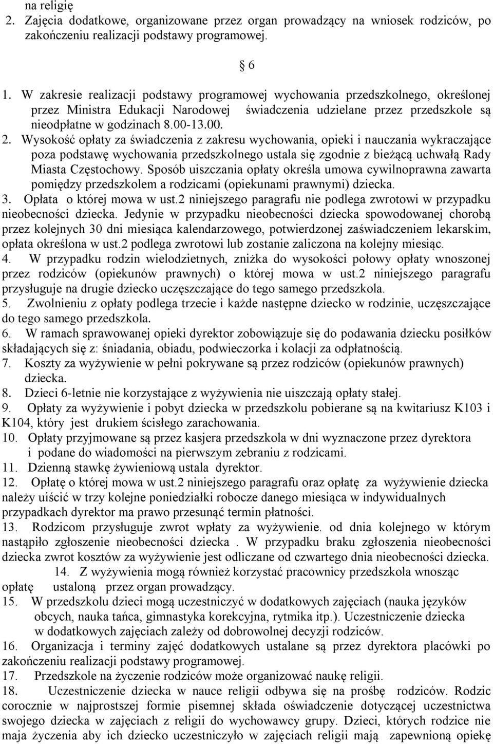 Wysokość opłaty za świadczenia z zakresu wychowania, opieki i nauczania wykraczające poza podstawę wychowania przedszkolnego ustala się zgodnie z bieżącą uchwałą Rady Miasta Częstochowy.