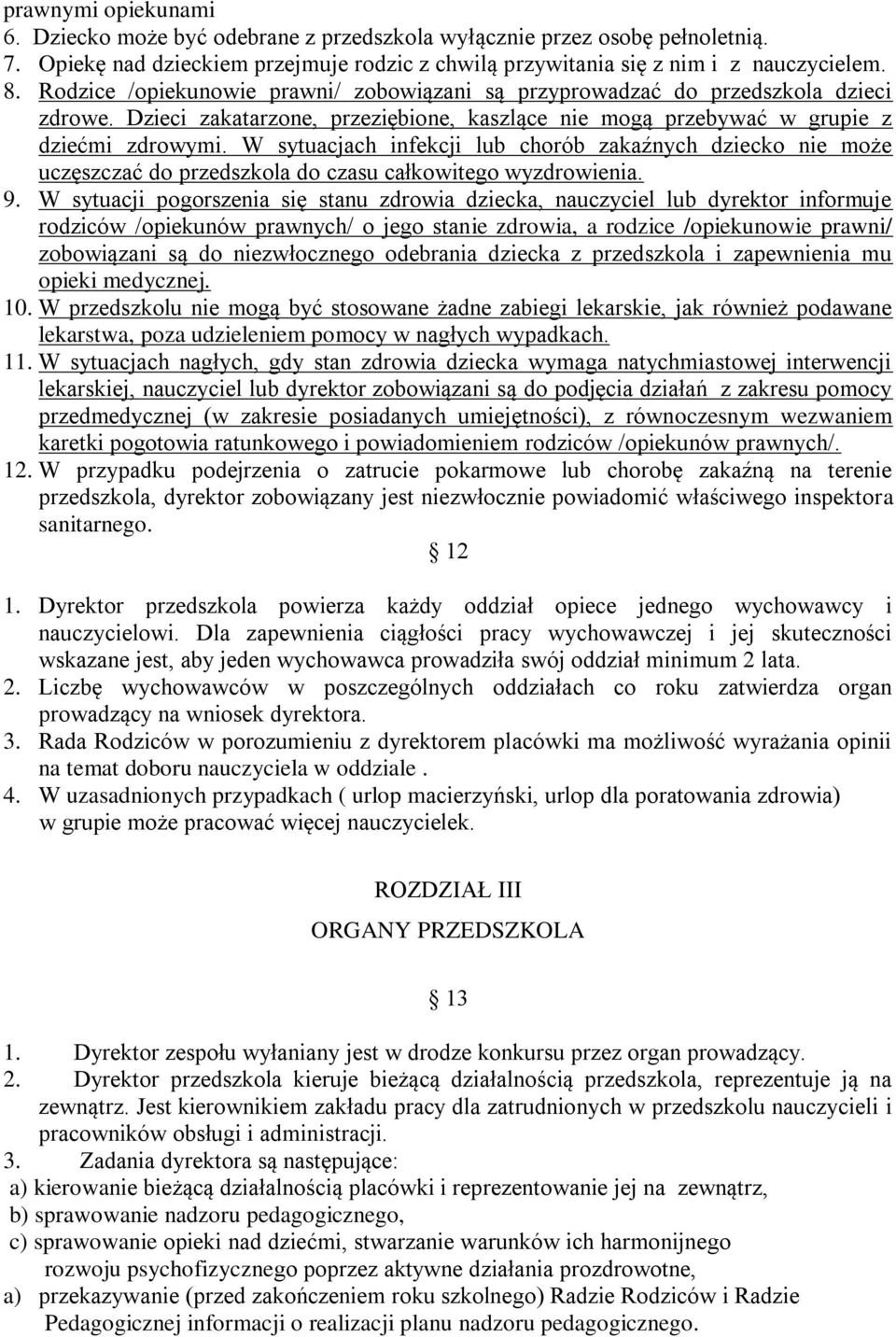 W sytuacjach infekcji lub chorób zakaźnych dziecko nie może uczęszczać do przedszkola do czasu całkowitego wyzdrowienia. 9.