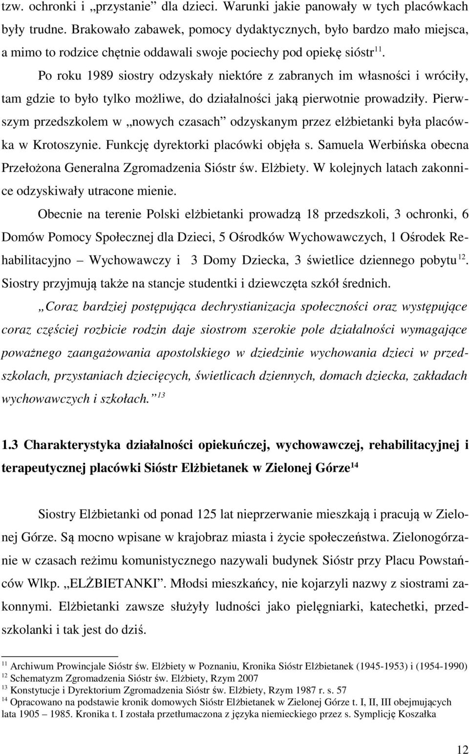 Po roku 1989 siostry odzyskały niektóre z zabranych im własności i wróciły, tam gdzie to było tylko możliwe, do działalności jaką pierwotnie prowadziły.