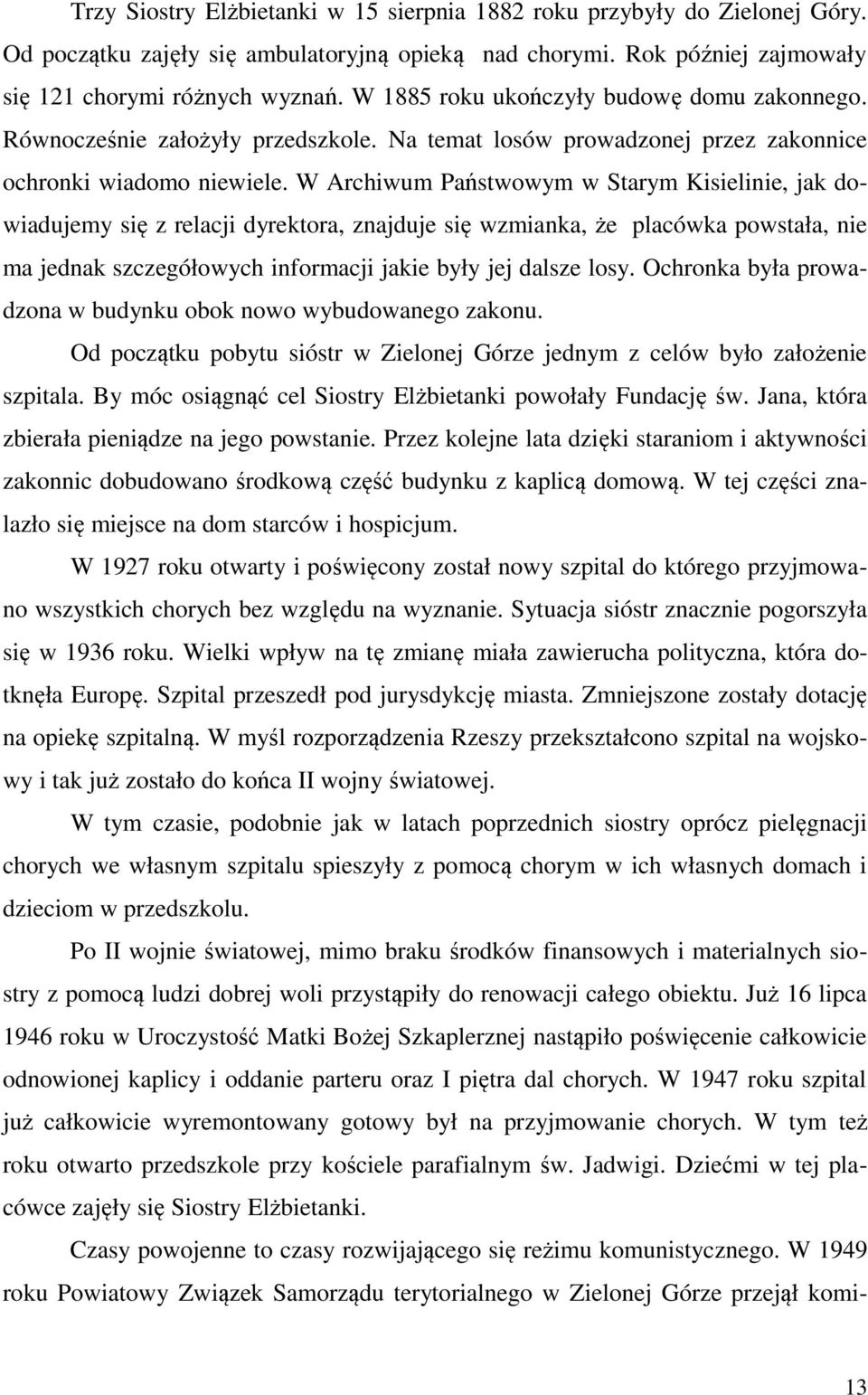 W Archiwum Państwowym w Starym Kisielinie, jak dowiadujemy się z relacji dyrektora, znajduje się wzmianka, że placówka powstała, nie ma jednak szczegółowych informacji jakie były jej dalsze losy.