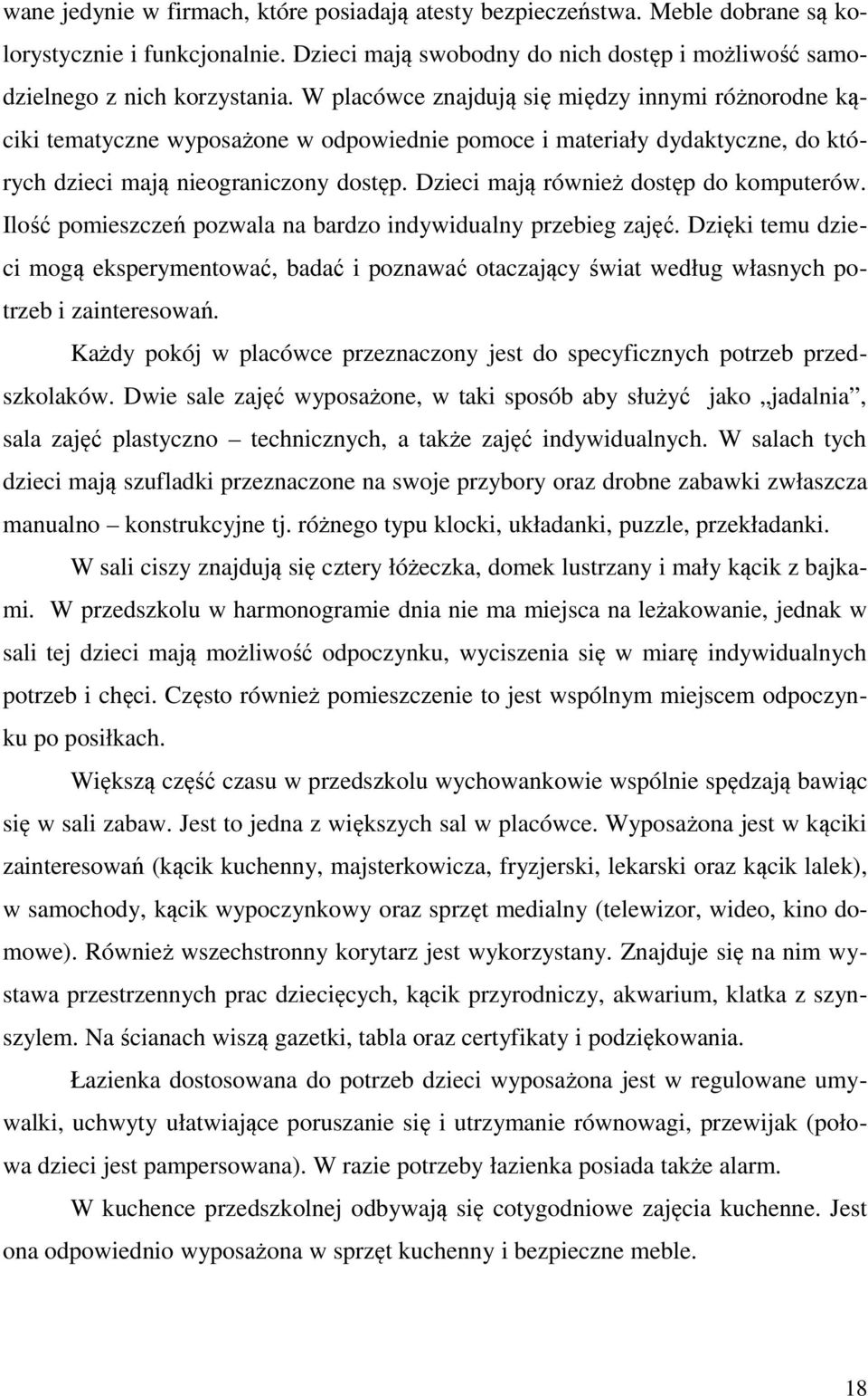 Dzieci mają również dostęp do komputerów. Ilość pomieszczeń pozwala na bardzo indywidualny przebieg zajęć.