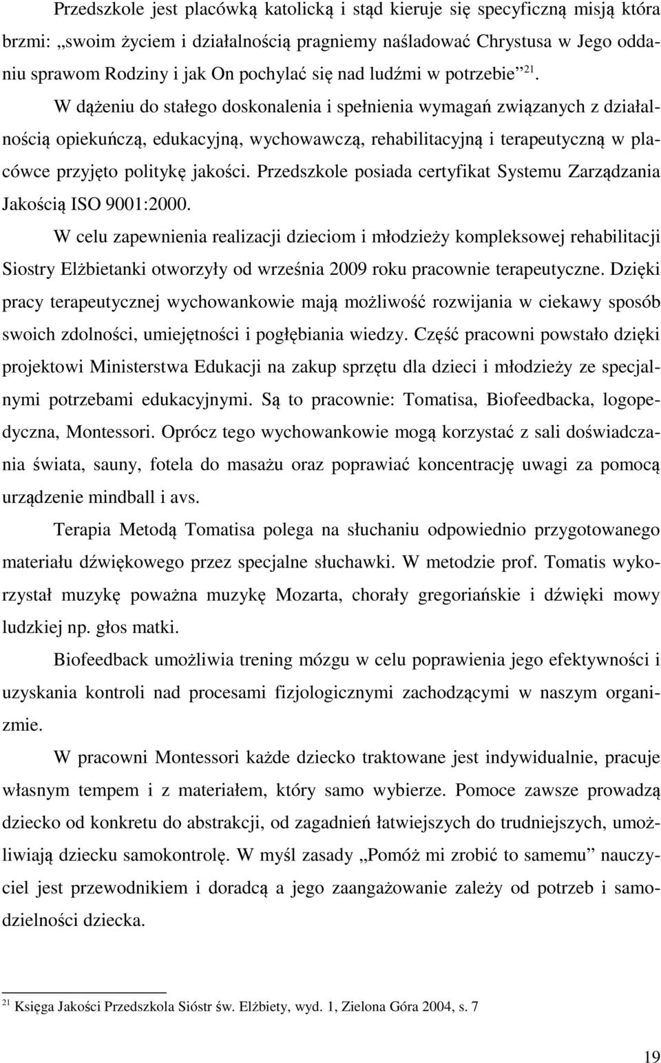 W dążeniu do stałego doskonalenia i spełnienia wymagań związanych z działalnością opiekuńczą, edukacyjną, wychowawczą, rehabilitacyjną i terapeutyczną w placówce przyjęto politykę jakości.