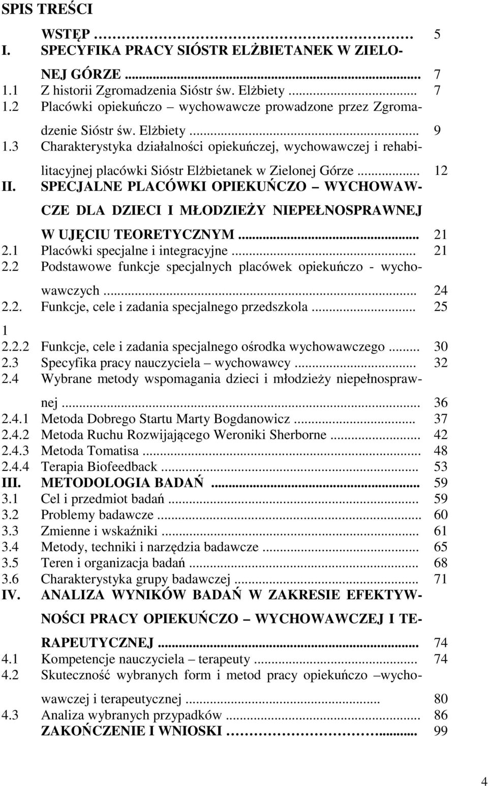 .. 12 SPECJALNE PLACÓWKI OPIEKUŃCZO WYCHOWAW- CZE DLA DZIECI I MŁODZIEŻY NIEPEŁNOSPRAWNEJ 2.2. W UJĘCIU TEORETYCZNYM... 21 2.1 Placówki specjalne i integracyjne... 21 2.2 Podstawowe funkcje specjalnych placówek opiekuńczo - wychowawczych.