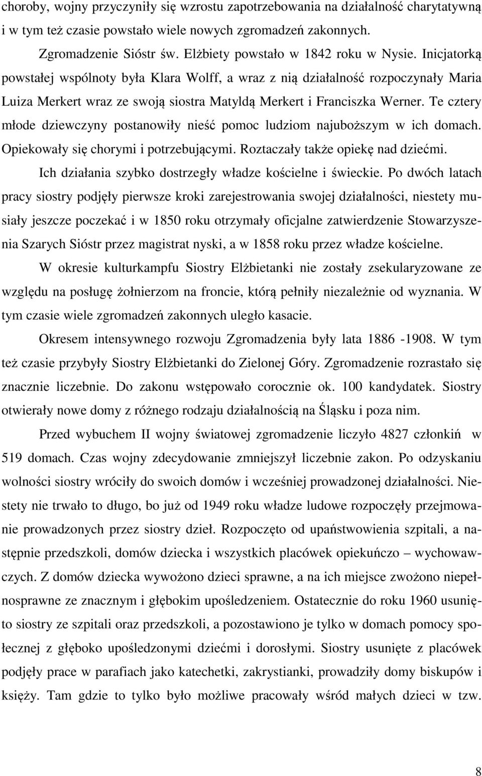 Inicjatorką powstałej wspólnoty była Klara Wolff, a wraz z nią działalność rozpoczynały Maria Luiza Merkert wraz ze swoją siostra Matyldą Merkert i Franciszka Werner.