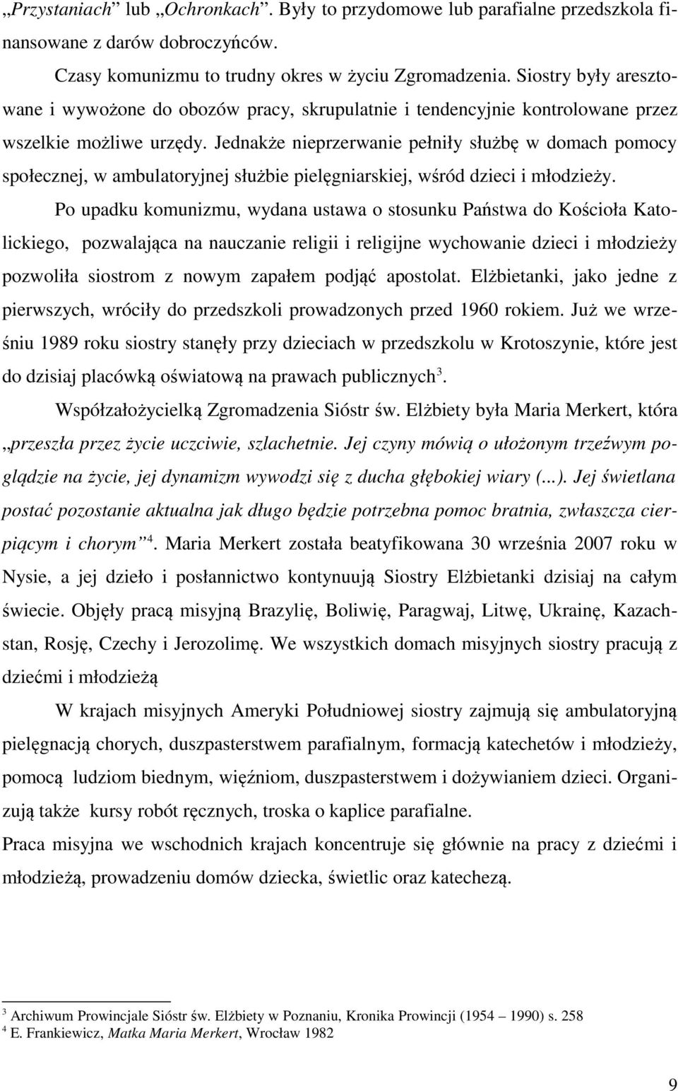 Jednakże nieprzerwanie pełniły służbę w domach pomocy społecznej, w ambulatoryjnej służbie pielęgniarskiej, wśród dzieci i młodzieży.