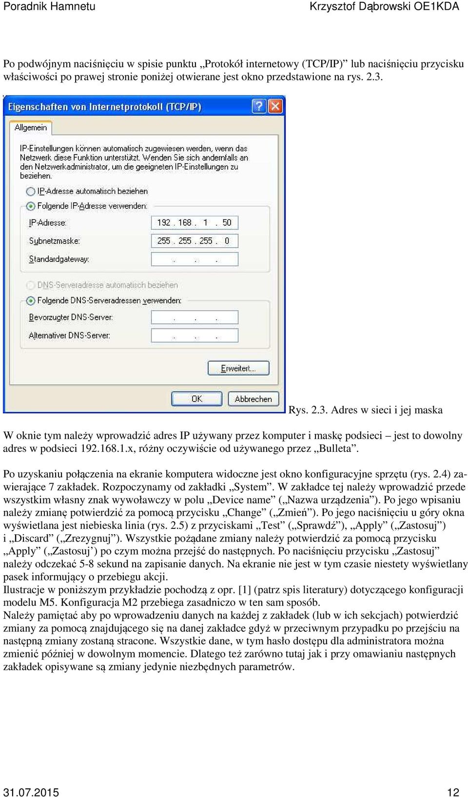 Po uzyskaniu połączenia na ekranie komputera widoczne jest okno konfiguracyjne sprzętu (rys. 2.4) zawierające 7 zakładek. Rozpoczynamy od zakładki System.
