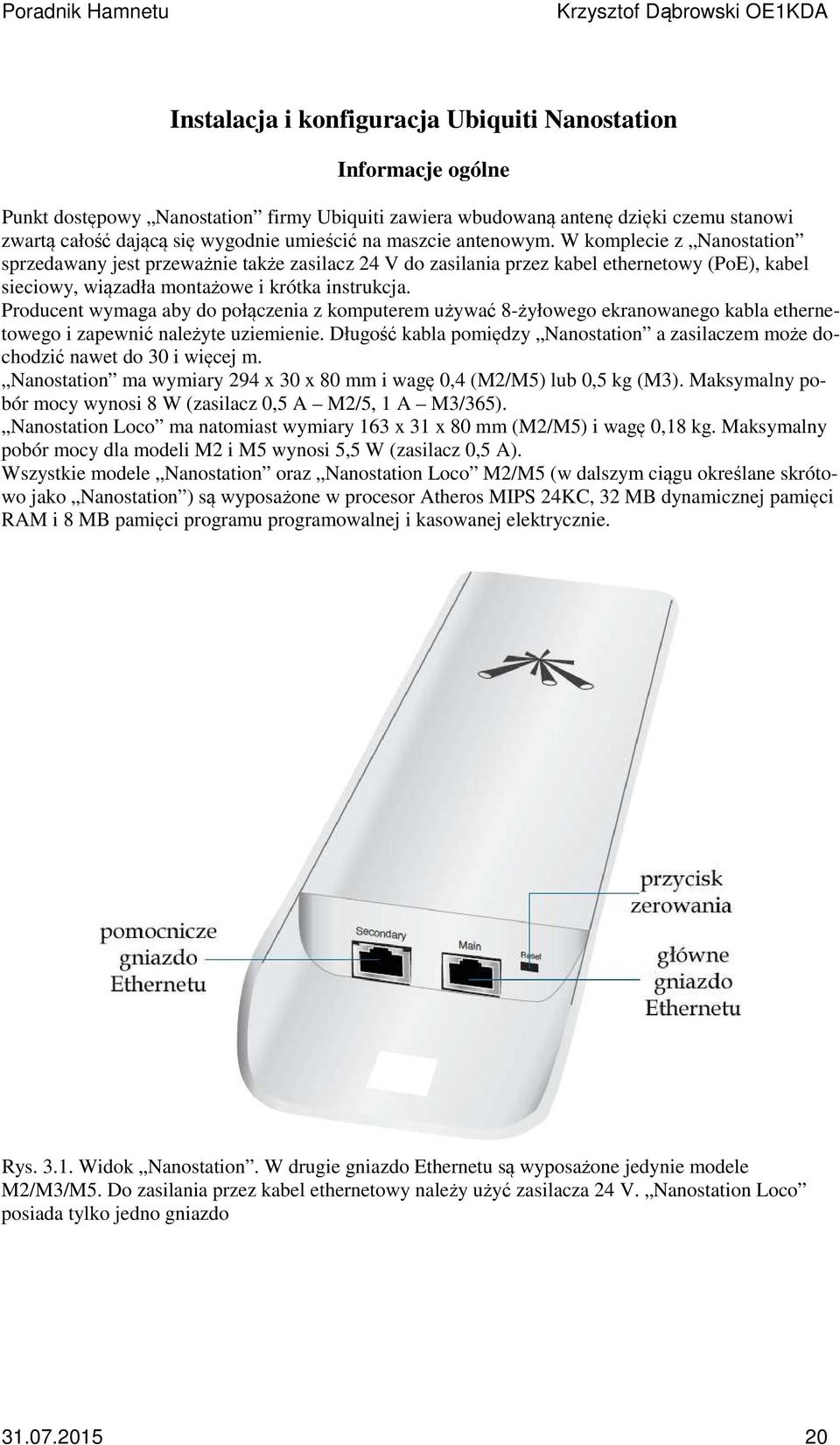 Producent wymaga aby do połączenia z komputerem używać 8-żyłowego ekranowanego kabla ethernetowego i zapewnić należyte uziemienie.