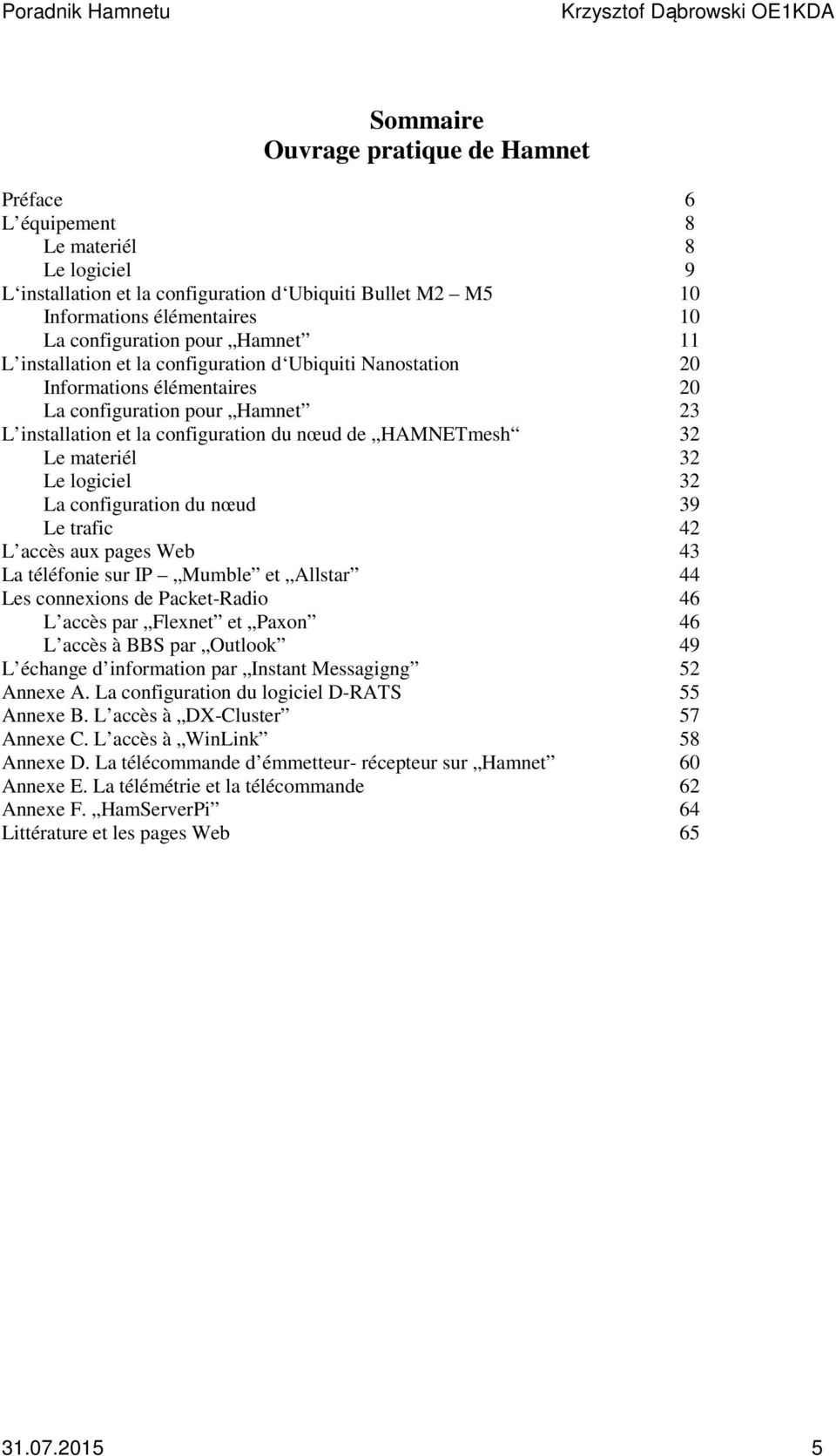 materiél 32 Le logiciel 32 La configuration du nœud 39 Le trafic 42 L accès aux pages Web 43 La téléfonie sur IP Mumble et Allstar 44 Les connexions de Packet-Radio 46 L accès par Flexnet et Paxon 46