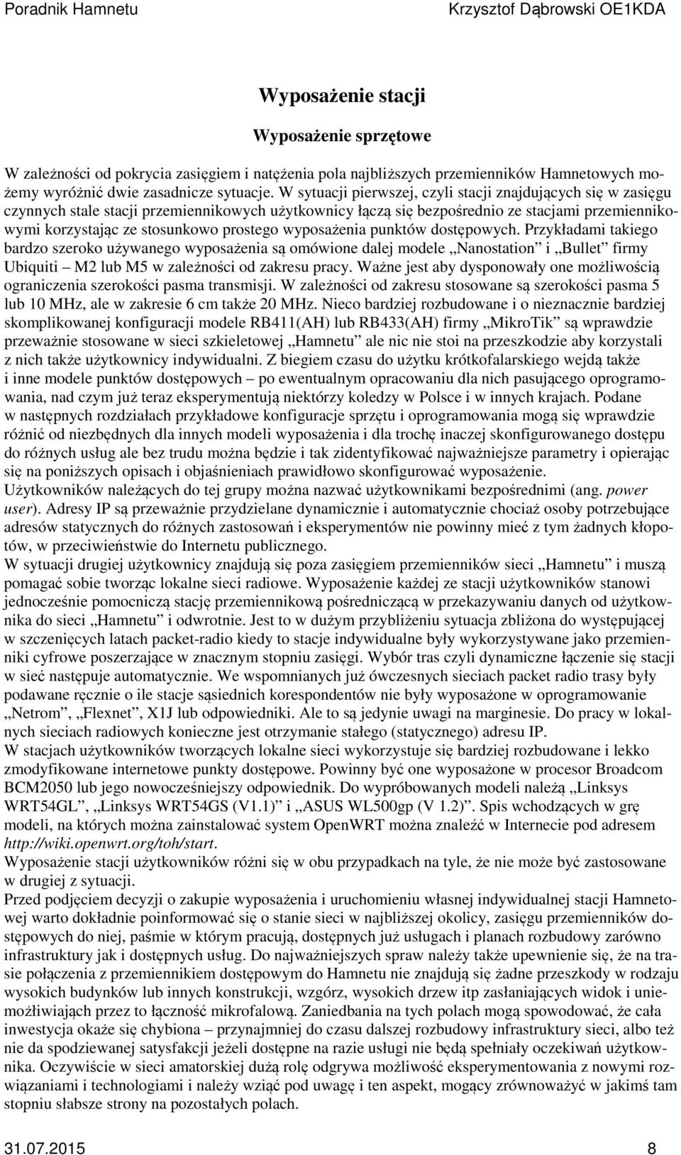 wyposażenia punktów dostępowych. Przykładami takiego bardzo szeroko używanego wyposażenia są omówione dalej modele Nanostation i Bullet firmy Ubiquiti M2 lub M5 w zależności od zakresu pracy.