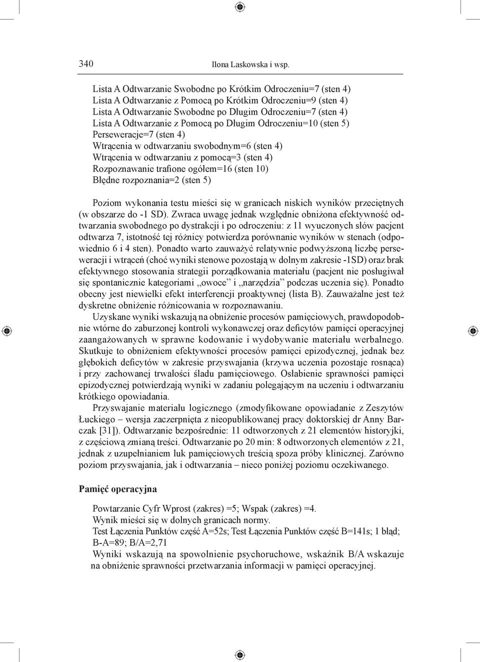 Odtwarzanie z Pomocą po Długim Odroczeniu=10 (sten 5) Perseweracje=7 (sten 4) Wtrącenia w odtwarzaniu swobodnym=6 (sten 4) Wtrącenia w odtwarzaniu z pomocą=3 (sten 4) Rozpoznawanie trafione ogółem=16