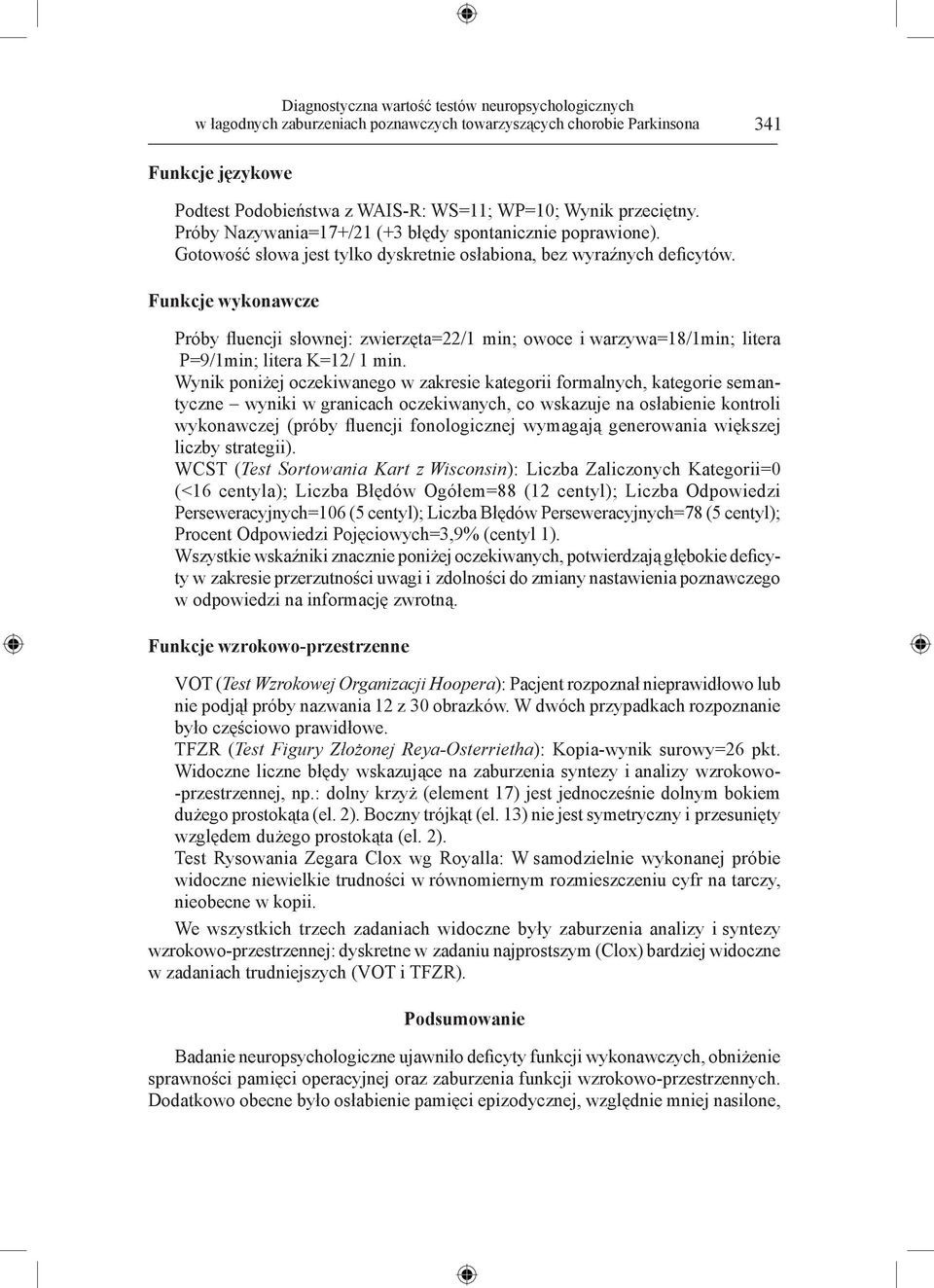 Funkcje wykonawcze Próby fluencji słownej: zwierzęta=22/1 min; owoce i warzywa=18/1min; litera P=9/1min; litera K=12/ 1 min.