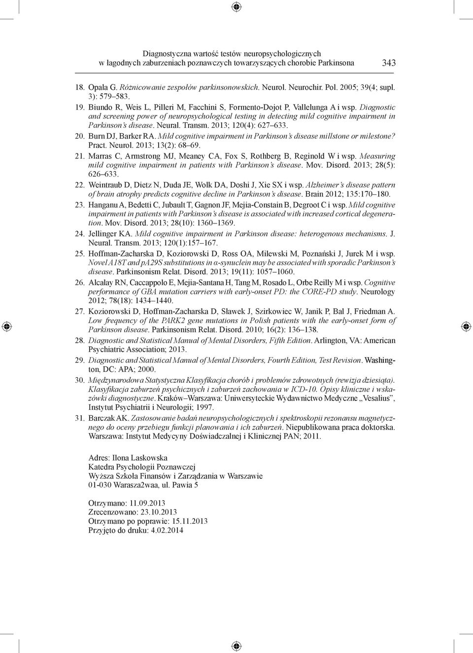 Diagnostic and screening power of neuropsychological testing in detecting mild cognitive impairment in Parkinson s disease. Neural. Transm. 2013; 120(4): 627 633. 20. Burn DJ, Barker RA.