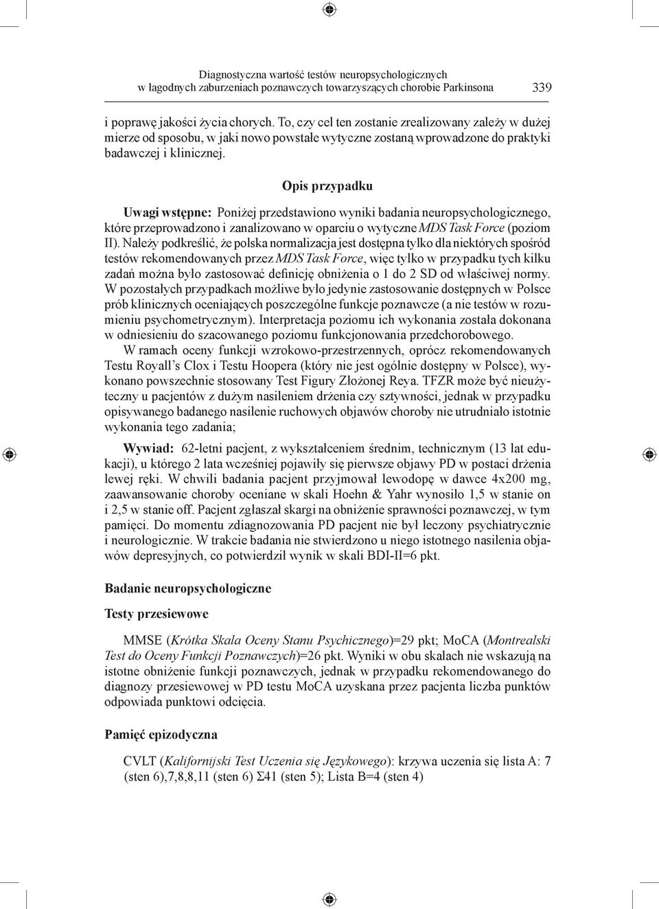 Opis przypadku Uwagi wstępne: Poniżej przedstawiono wyniki badania neuropsychologicznego, które przeprowadzono i zanalizowano w oparciu o wytyczne MDS Task Force (poziom II).