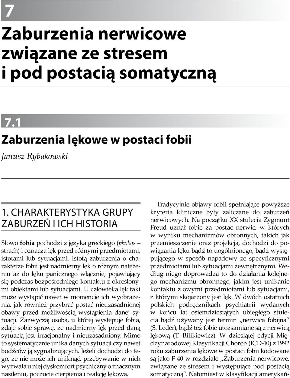 Istotą zaburzenia o charakterze fobii jest nadmierny lęk o różnym natężeniu aż do lęku panicznego włącznie, pojawiający się podczas bezpośredniego kontaktu z określonymi obiektami lub sytuacjami.