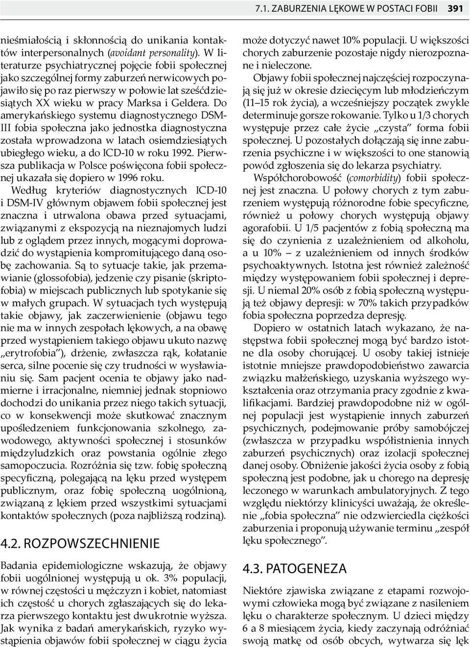 Do amerykańskiego systemu diagnostycznego DSM- III fobia społeczna jako jednostka diagnostyczna została wprowadzona w latach osiemdziesiątych ubiegłego wieku, a do ICD-10 w roku 1992.