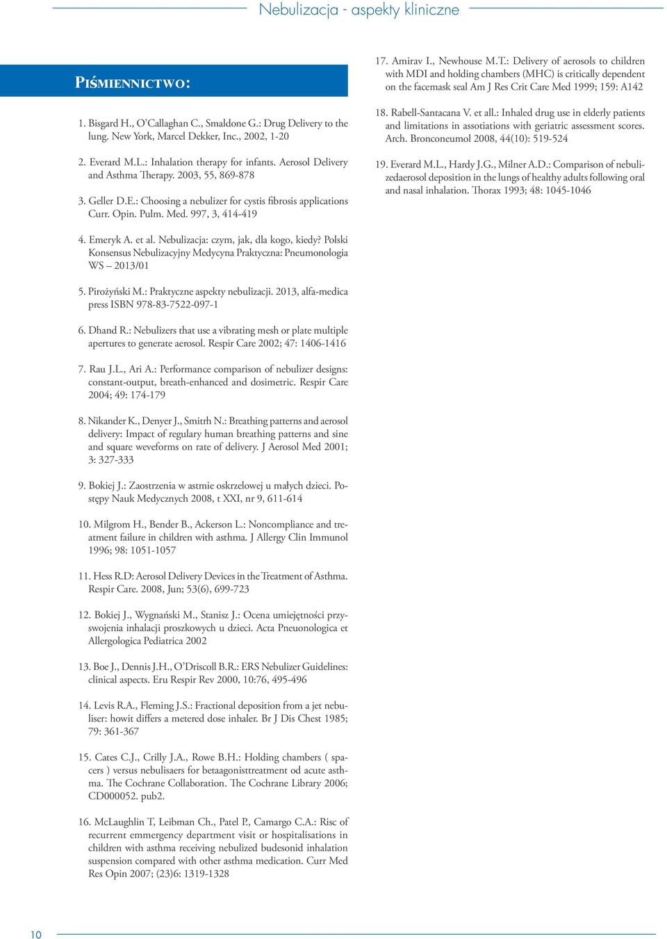 Rabell-Santacana V. et all.: Inhaled drug use in elderly patients and limitations in assotiations with geriatric assessment scores. Arch. Bronconeumol 2008, 44(10): 519-524 19. Everard M.L., Hardy J.