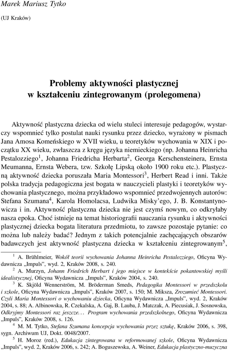 Johanna Heinricha Pestalozziego 1, Johanna Friedricha Herbarta 2, Georga Kerschensteinera, Ernsta Meumanna, Ernsta Webera, tzw. Szkołę Lipską około 1900 roku etc.).