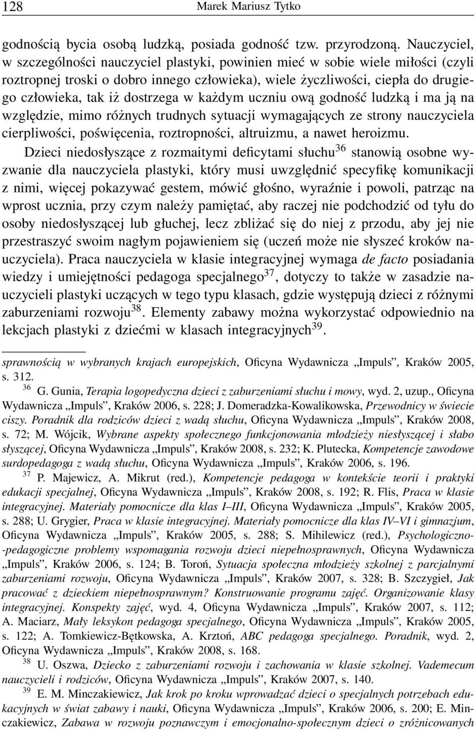 dostrzega w każdym uczniu ową godność ludzką i ma ją na względzie, mimo różnych trudnych sytuacji wymagających ze strony nauczyciela cierpliwości, poświęcenia, roztropności, altruizmu, a nawet