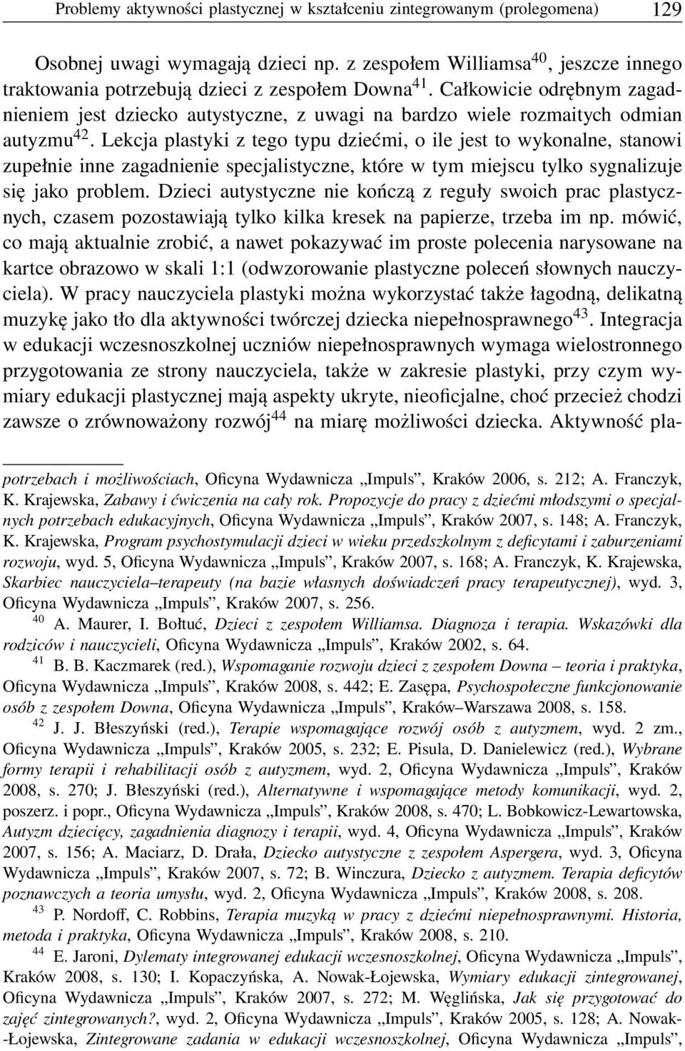 Całkowicie odrębnym zagadnieniem jest dziecko autystyczne, z uwagi na bardzo wiele rozmaitych odmian autyzmu 42.