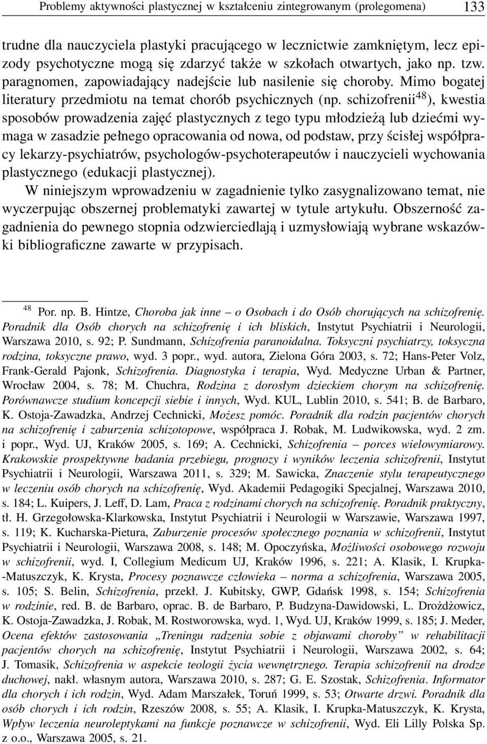 schizofrenii 48 ), kwestia sposobów prowadzenia zajęć plastycznych z tego typu młodzieżą lub dziećmi wymaga w zasadzie pełnego opracowania od nowa, od podstaw, przy ścisłej współpracy