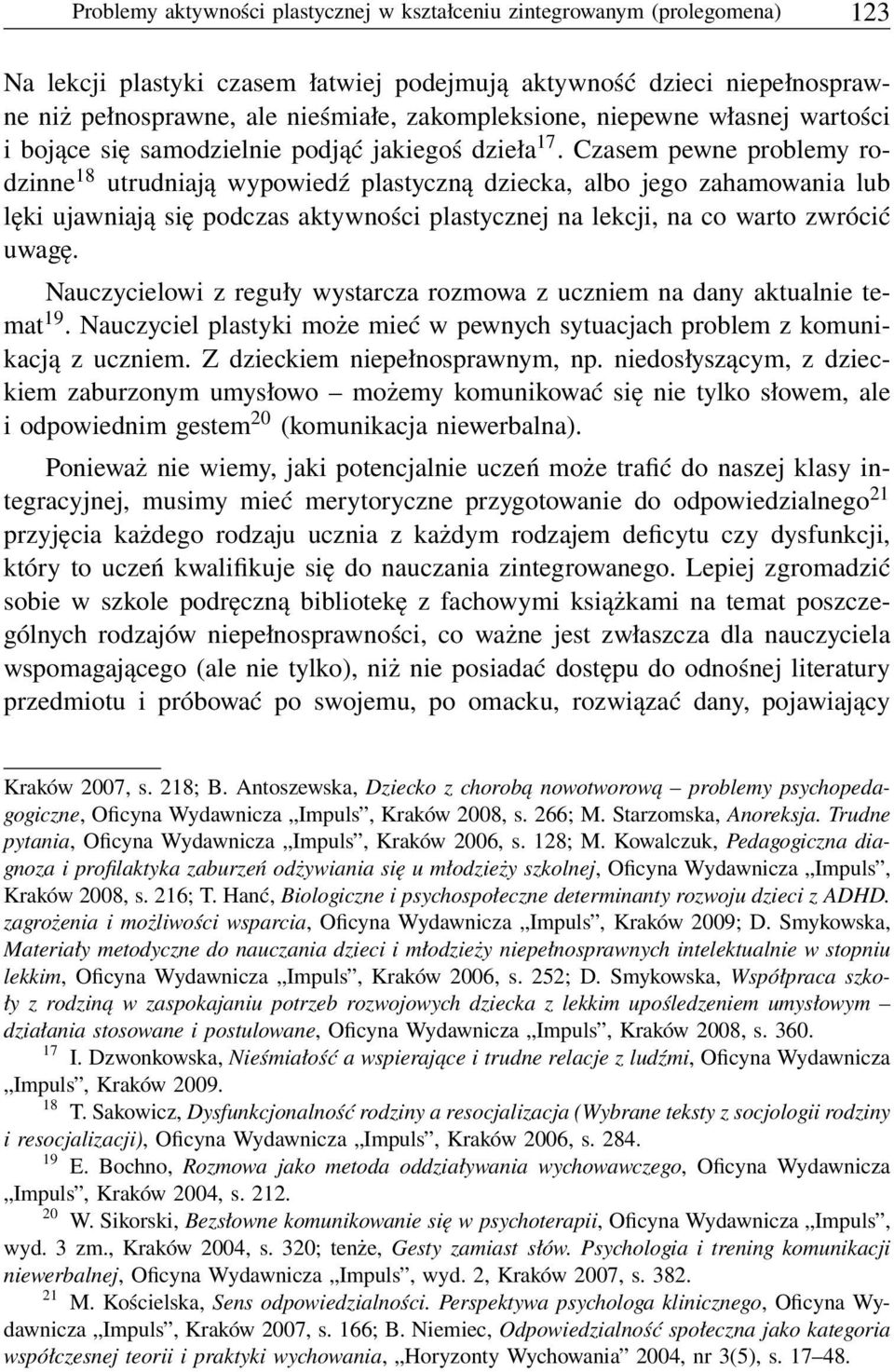 Czasem pewne problemy rodzinne 18 utrudniają wypowiedź plastyczną dziecka, albo jego zahamowania lub lęki ujawniają się podczas aktywności plastycznej na lekcji, na co warto zwrócić uwagę.