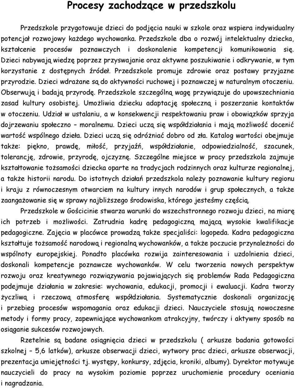 Dzieci nabywają wiedzę poprzez przyswajanie oraz aktywne poszukiwanie i odkrywanie, w tym korzystanie z dostępnych źródeł. Przedszkole promuje zdrowie oraz postawy przyjazne przyrodzie.