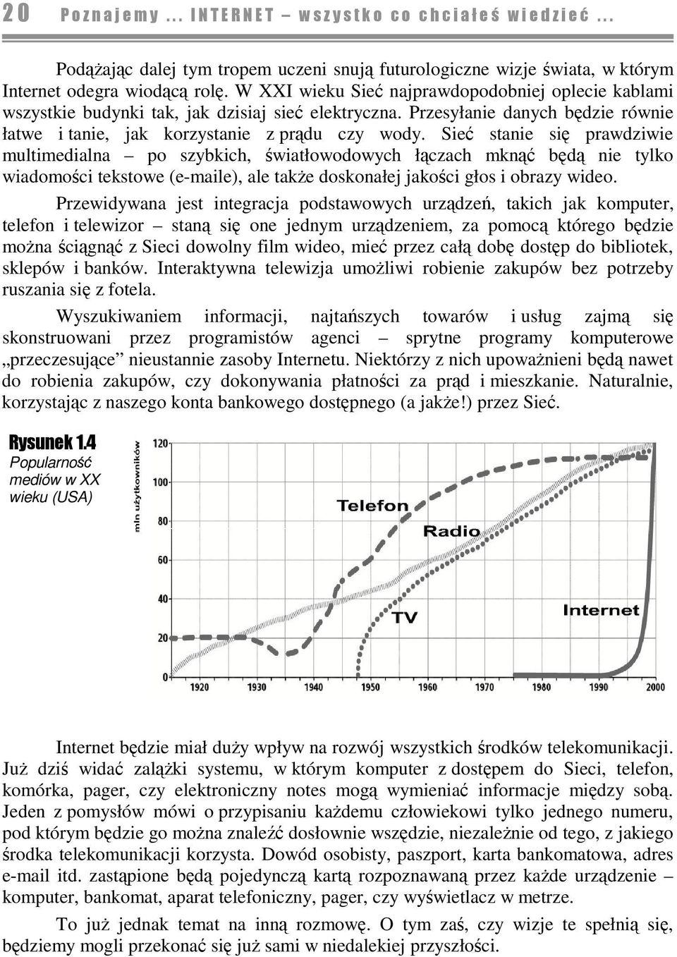 Sie stanie si prawdziwie multimedialna po szybkich, wiatłowodowych łczach mkn bd nie tylko wiadomoci tekstowe (e-maile), ale take doskonałej jakoci głos i obrazy wideo.