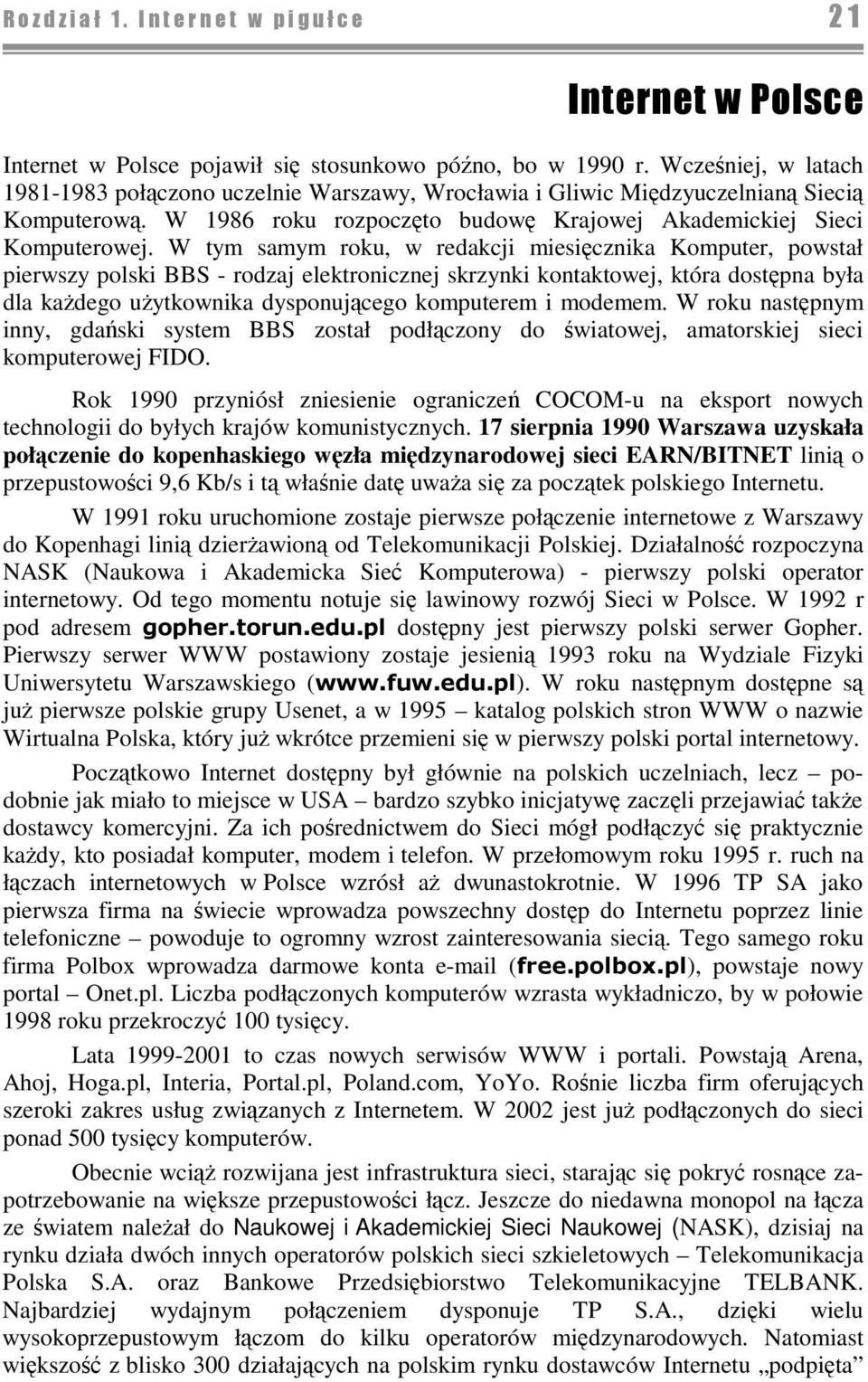 W tym samym roku, w redakcji miesicznika Komputer, powstał pierwszy polski BBS - rodzaj elektronicznej skrzynki kontaktowej, która dostpna była dla kadego uytkownika dysponujcego komputerem i modemem.