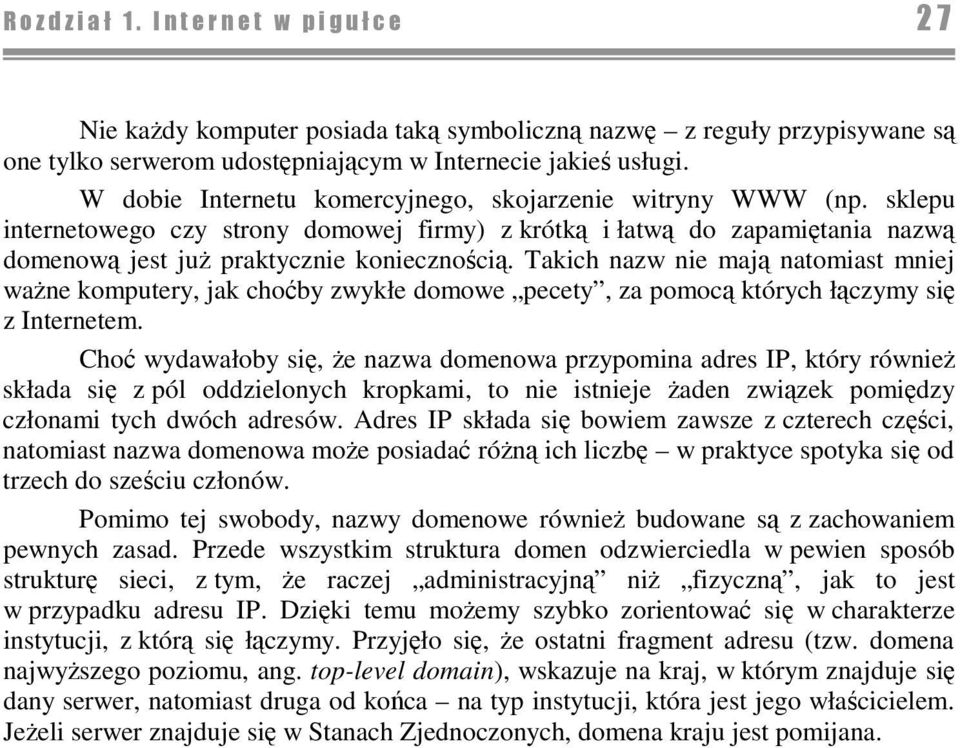 Takich nazw nie maj natomiast mniej wane komputery, jak choby zwykłe domowe pecety, za pomoc których łczymy si z Internetem.