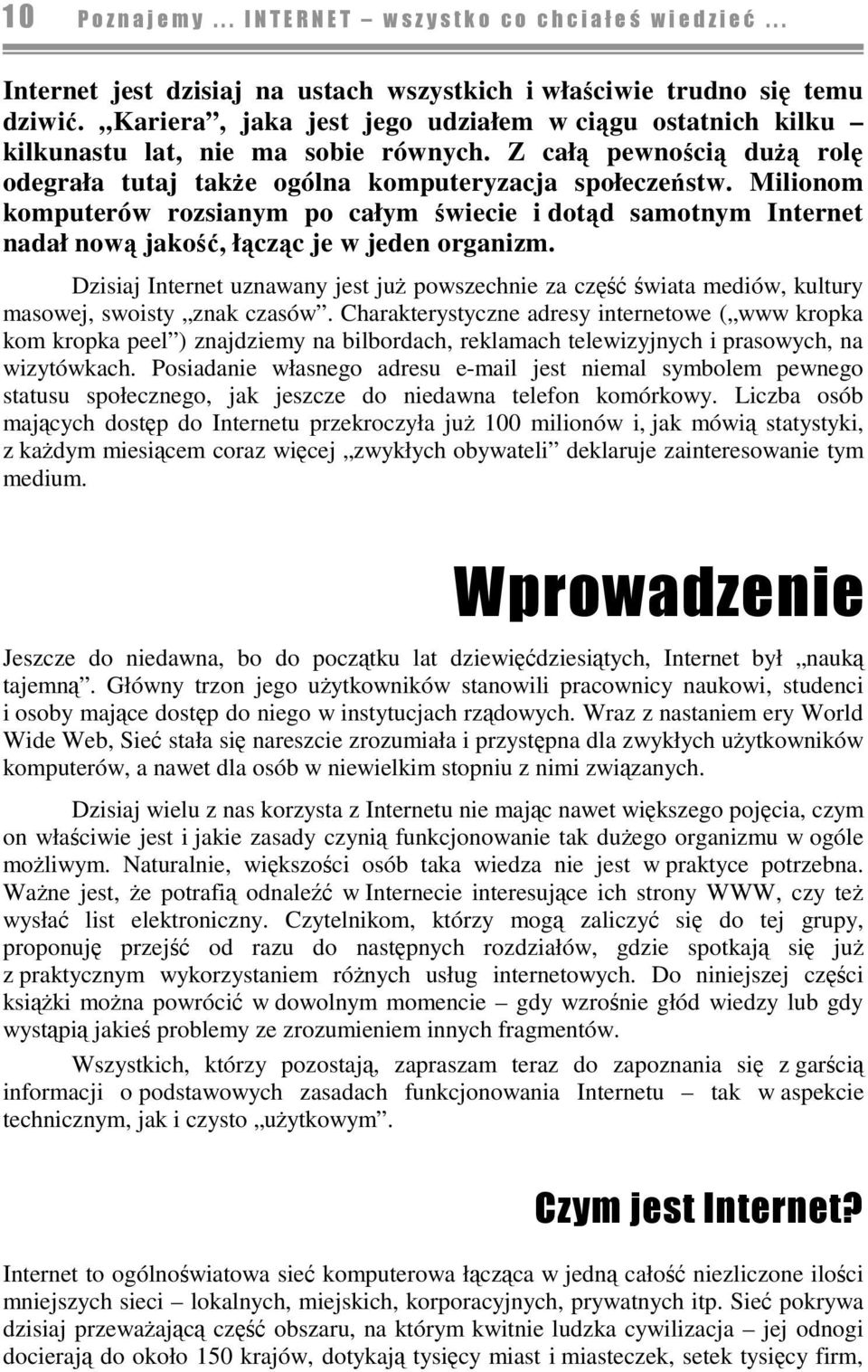 Dzisiaj Internet uznawany jest ju powszechnie za cz wiata mediów, kultury masowej, swoisty znak czasów.