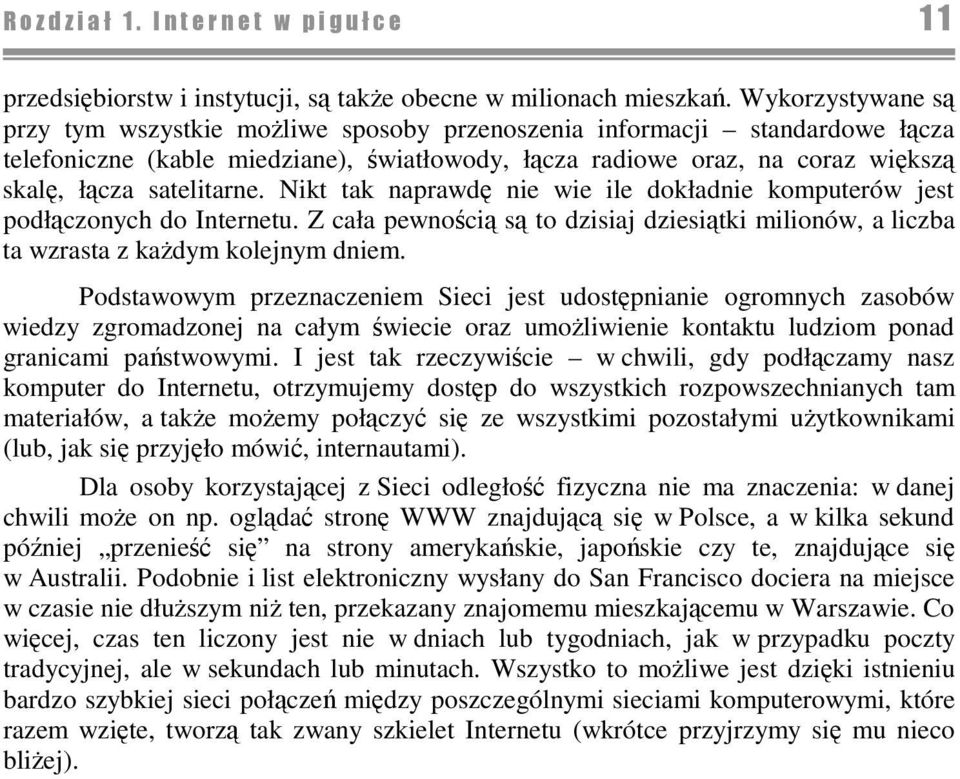 Nikt tak naprawd nie wie ile dokładnie komputerów jest podłczonych do Internetu. Z cała pewnoci s to dzisiaj dziesitki milionów, a liczba ta wzrasta z kadym kolejnym dniem.