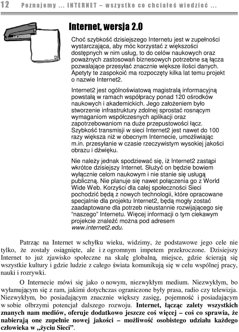 Internet2 jest ogólnowiatow magistral informacyjn powstał w ramach współpracy ponad 120 orodków naukowych i akademickich.