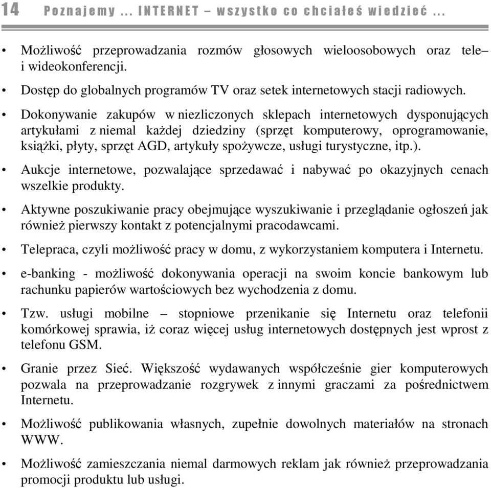 turystyczne, itp.). Aukcje internetowe, pozwalajce sprzedawa i nabywa po okazyjnych cenach wszelkie produkty.