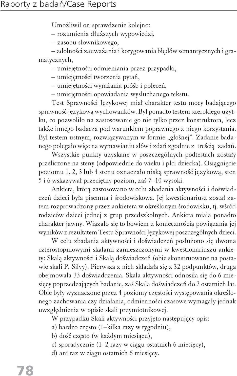 Był poadto testem szerokiego użytku, co pozwoliło a zastosowaie go ie tylko przez kostruktora, lecz także iego badacza pod warukiem poprawego z iego korzystaia.