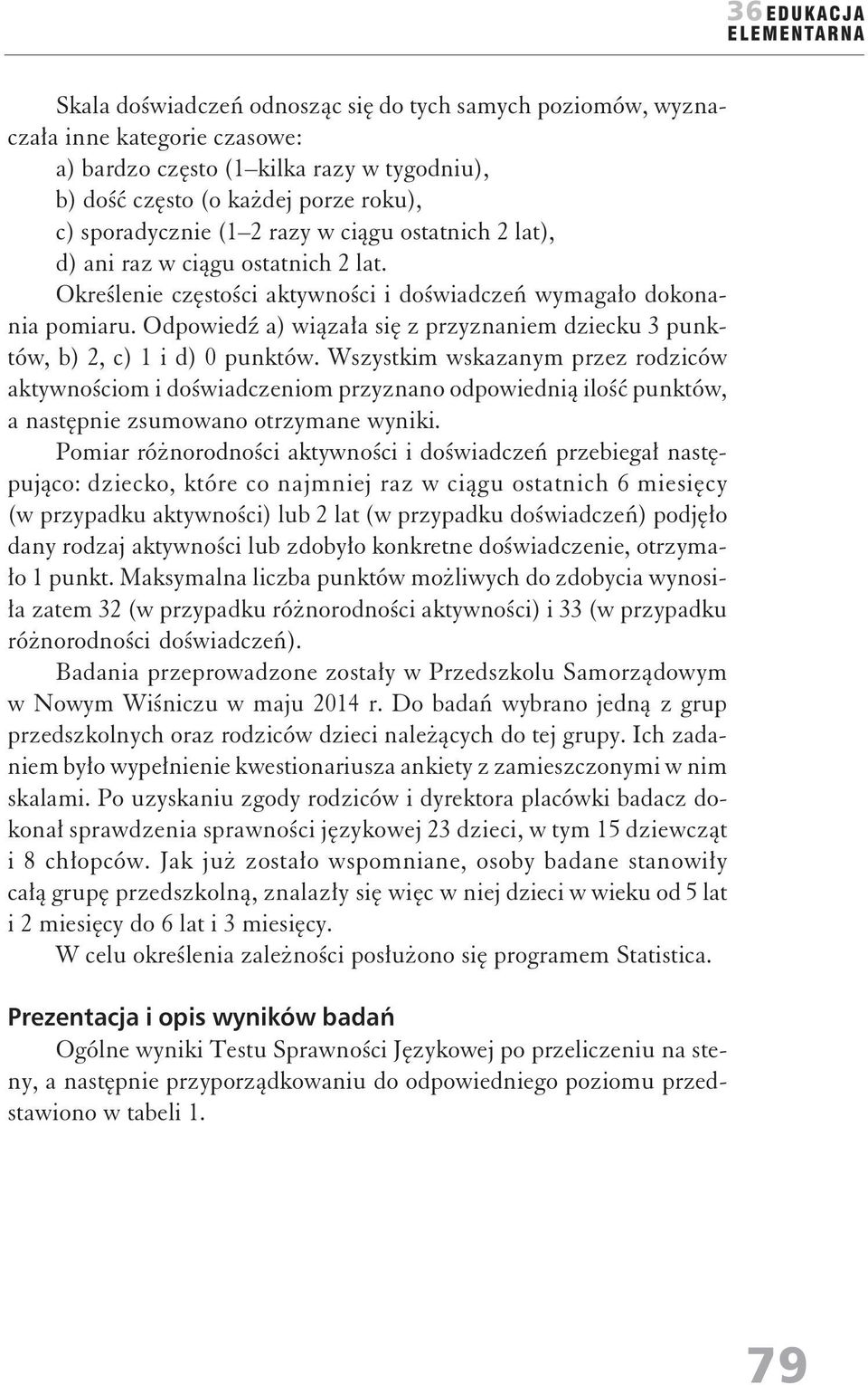 Odpowiedź a) wiązała się z przyzaiem dziecku 3 puktów, b) 2, c) 1 i d) 0 puktów.