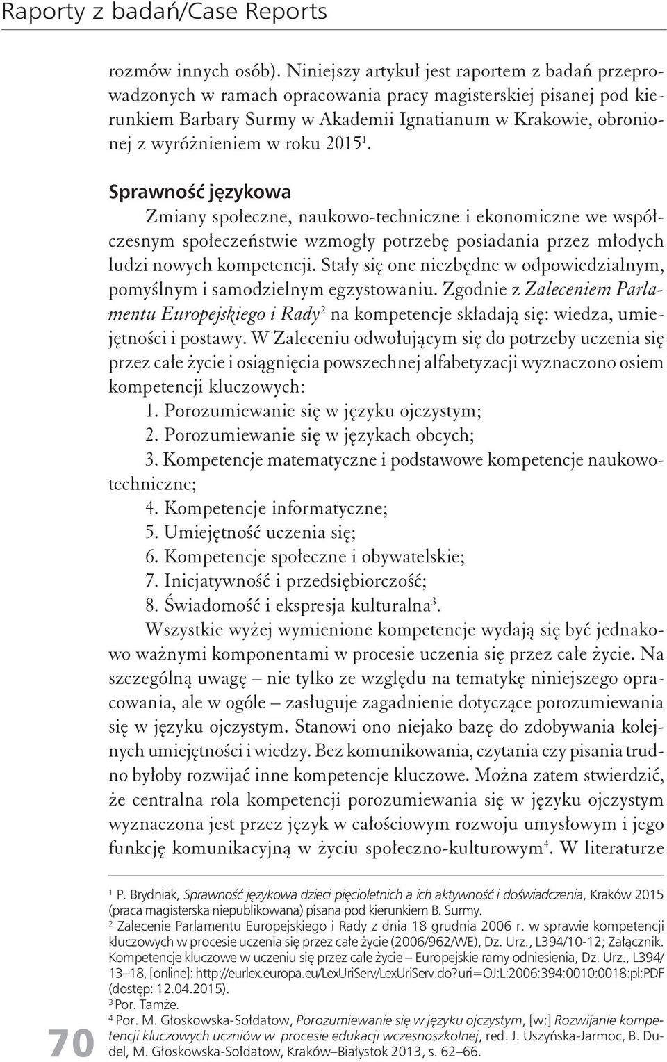 Sprawość językowa Zmiay społecze, aukowo-techicze i ekoomicze we współczesym społeczeństwie wzmogły potrzebę posiadaia przez młodych ludzi owych kompetecji.