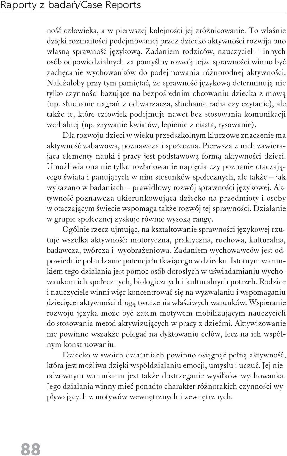 Należałoby przy tym pamiętać, że sprawość językową determiują ie tylko czyości bazujące a bezpośredim obcowaiu dziecka z mową (p.