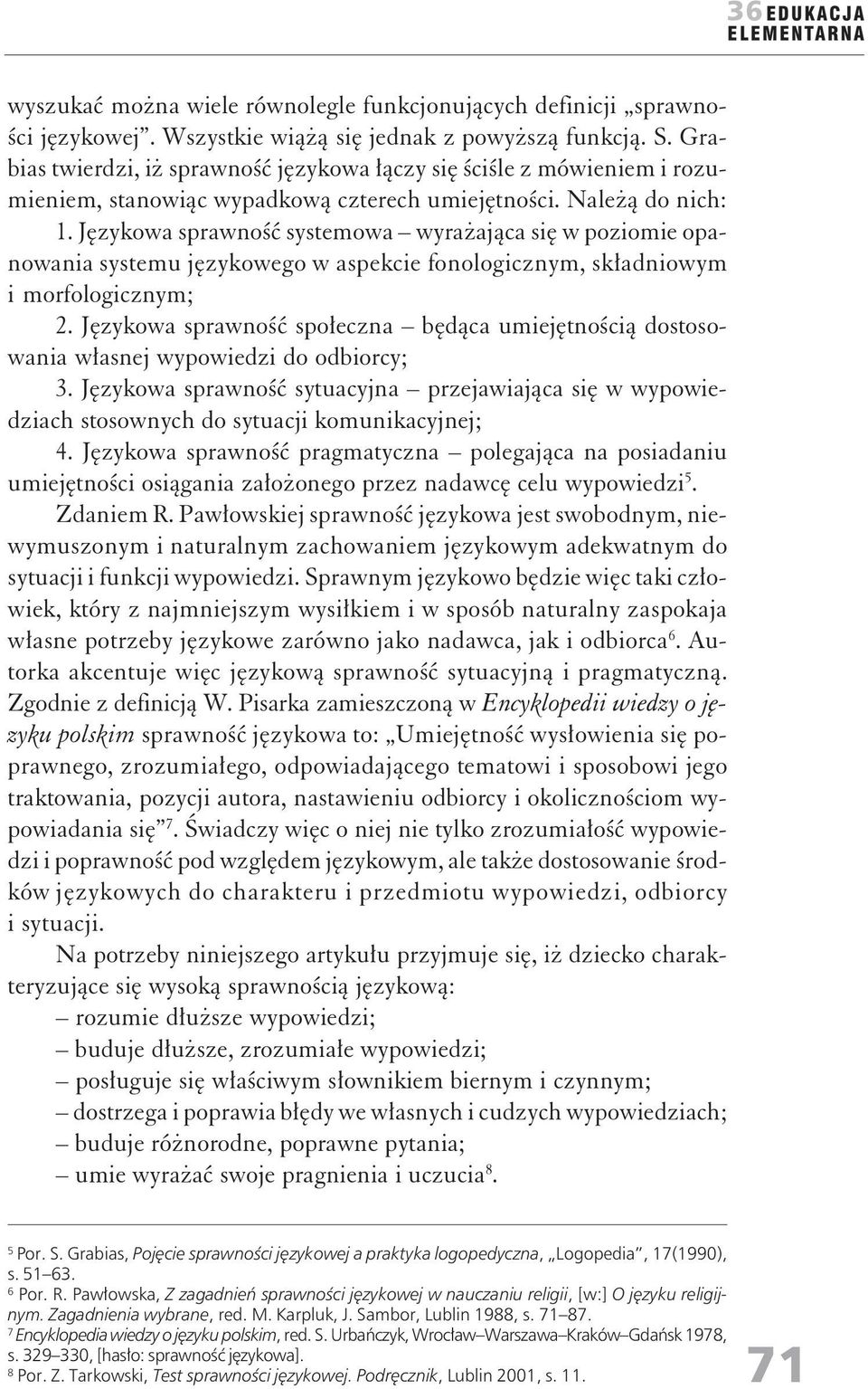 Językowa sprawość systemowa wyrażająca się w poziomie opaowaia systemu językowego w aspekcie foologiczym, składiowym i morfologiczym; 2.