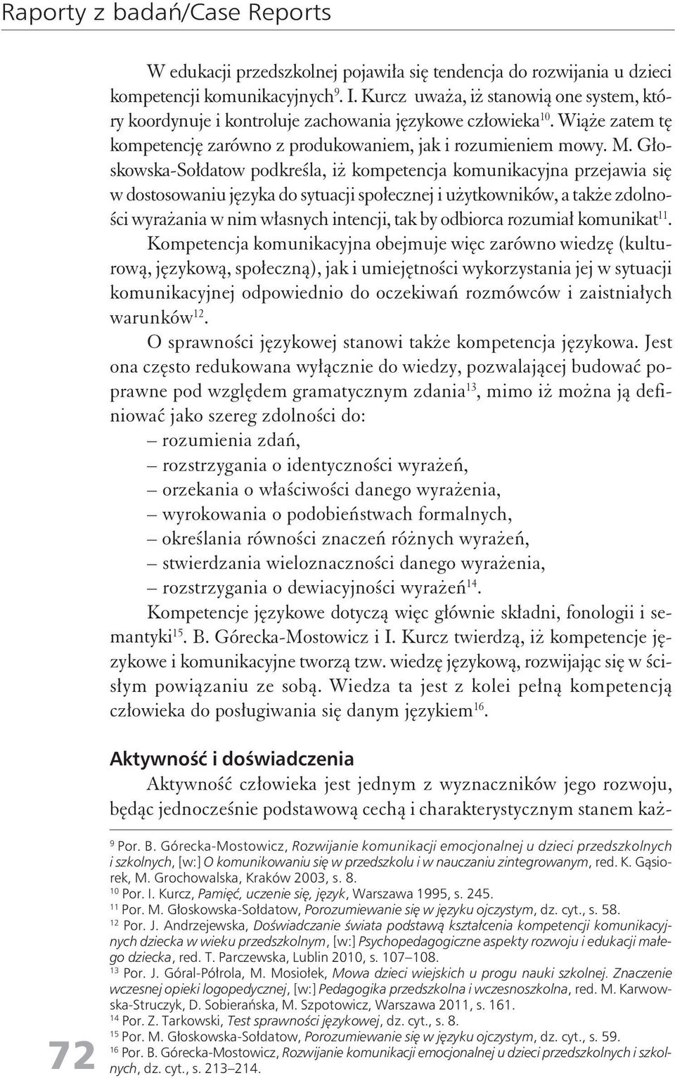 Głoskowska-Sołdatow podkreśla, iż kompetecja komuikacyja przejawia się w dostosowaiu języka do sytuacji społeczej i użytkowików, a także zdolości wyrażaia w im własych itecji, tak by odbiorca