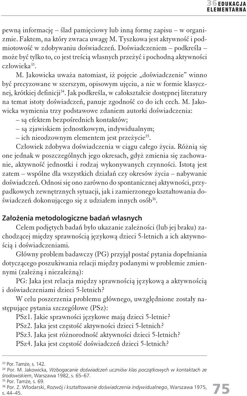 Jakowicka uważa atomiast, iż pojęcie doświadczeie wio być precyzowae w szerszym, opisowym ujęciu, a ie w formie klasyczej, krótkiej defiicji 34.