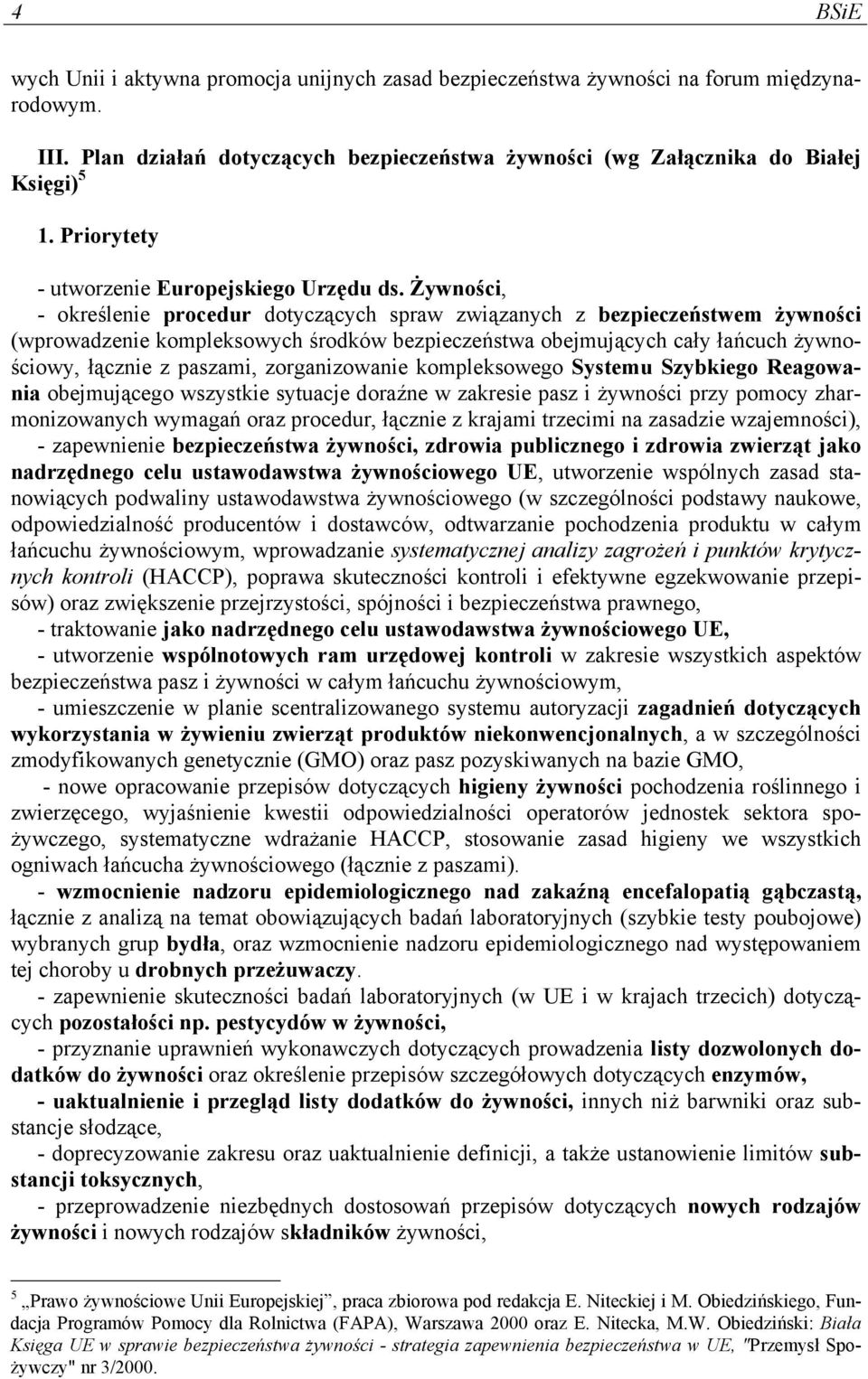 Żywności, - określenie procedur dotyczących spraw związanych z bezpieczeństwem żywności (wprowadzenie kompleksowych środków bezpieczeństwa obejmujących cały łańcuch żywnościowy, łącznie z paszami,